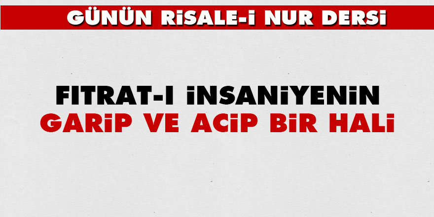 Fıtrat-ı insaniyenin garip ve acip bir hali