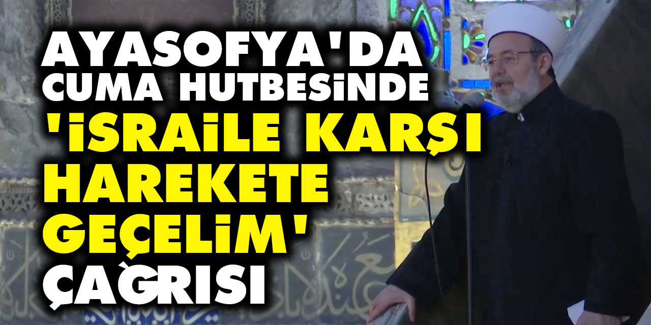 Ayasofya'da Cuma hutbesinde 'israile karşı harekete geçelim' çağrısı