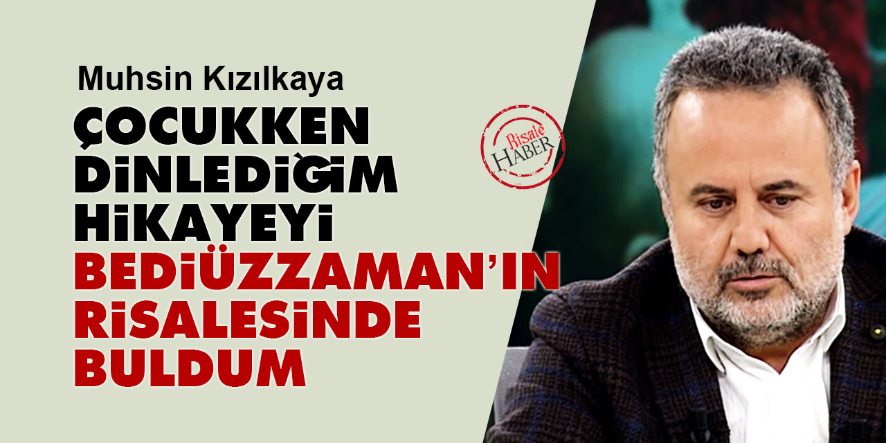 Muhsin Kızılkaya: Çocukken dinlediğim hikayeyi Bediüzzaman’ın Risalesinde buldum