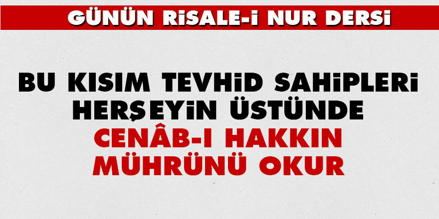 Bu kısım tevhid sahipleri, herşeyin üstünde Cenâb-ı Hakkın mührünü okur