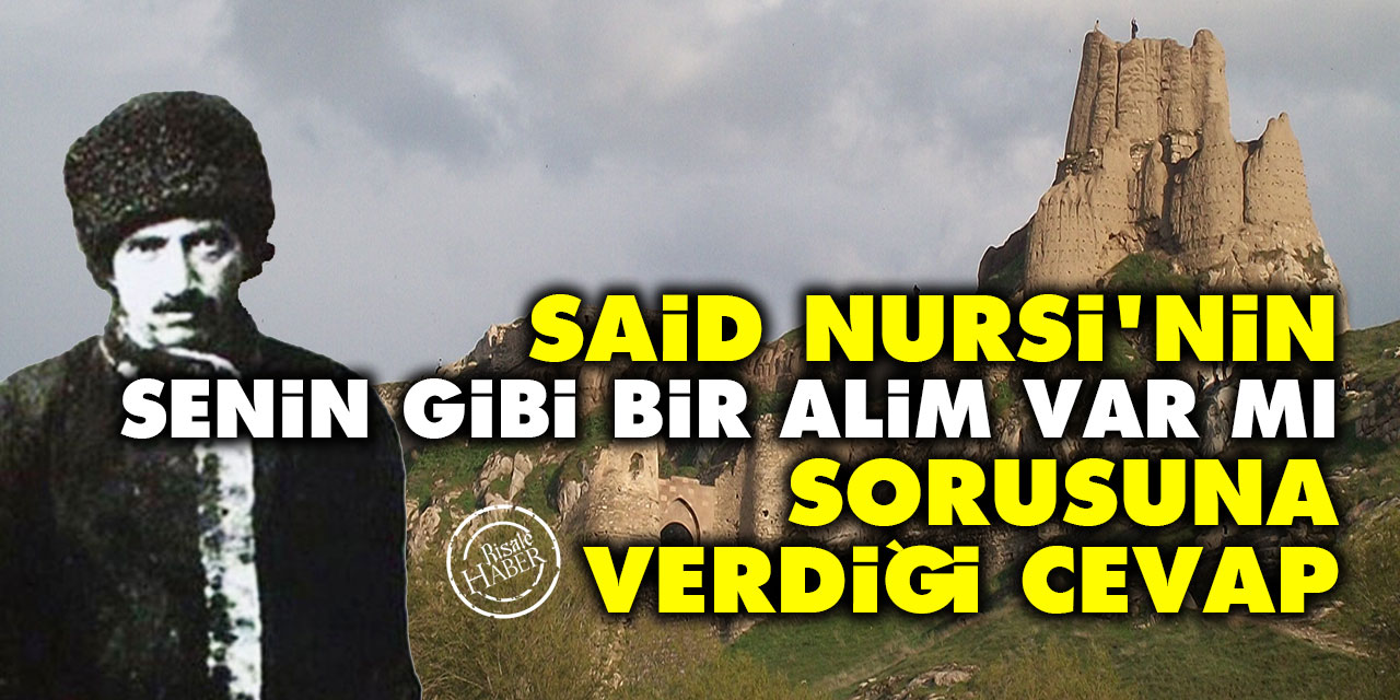Said Nursi'nin 'senin gibi bir alim var mı' sorusuna verdiği cevap