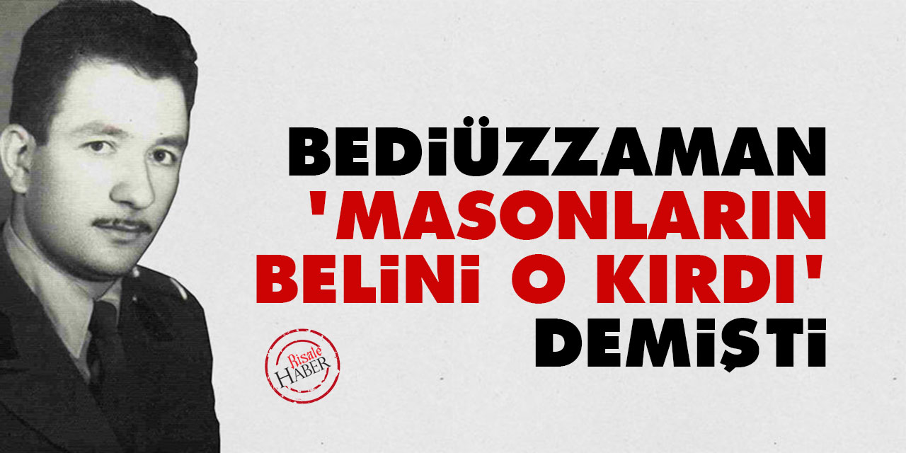 Bediüzzaman onun için 'masonların belini kırdı' demişti