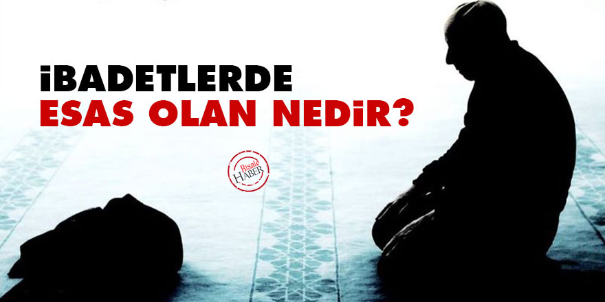 İbadetlerde esas olan nedir?