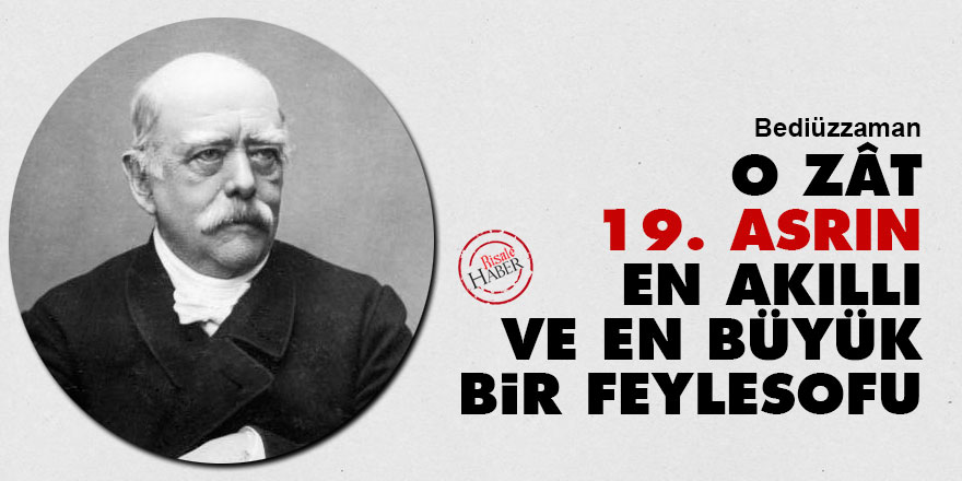 Bediüzzaman: O zât 19. asrın en akıllı ve en büyük bir feylesofu 