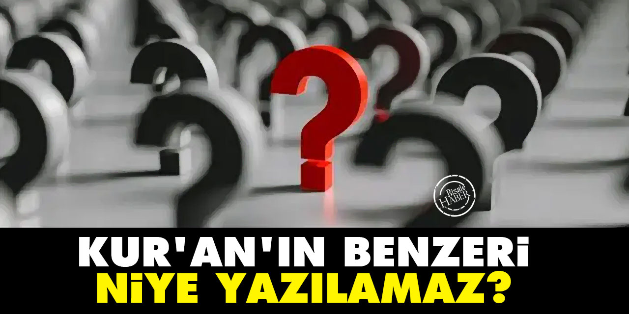 Kur’an’ın benzeri niye yazılamaz?