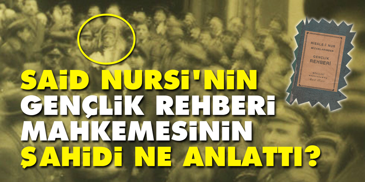 Said Nursi’nin Gençlik Rehberi mahkemesinin şahidi ne anlattı?