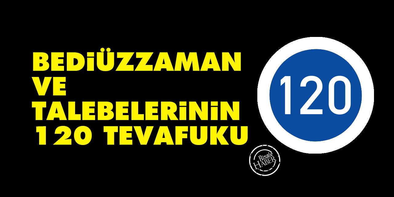 Bediüzzaman ve Nur talebelerinin 120 tevafuku