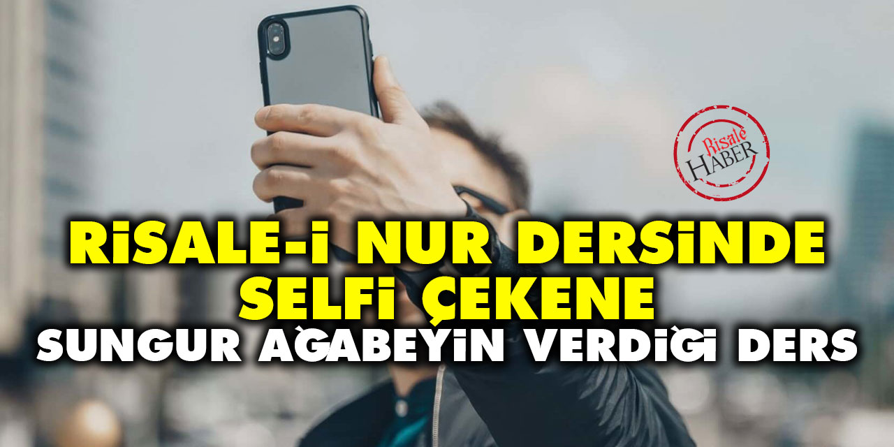Risale-i Nur dersinde selfi çekene Sungur ağabeyin verdiği ders