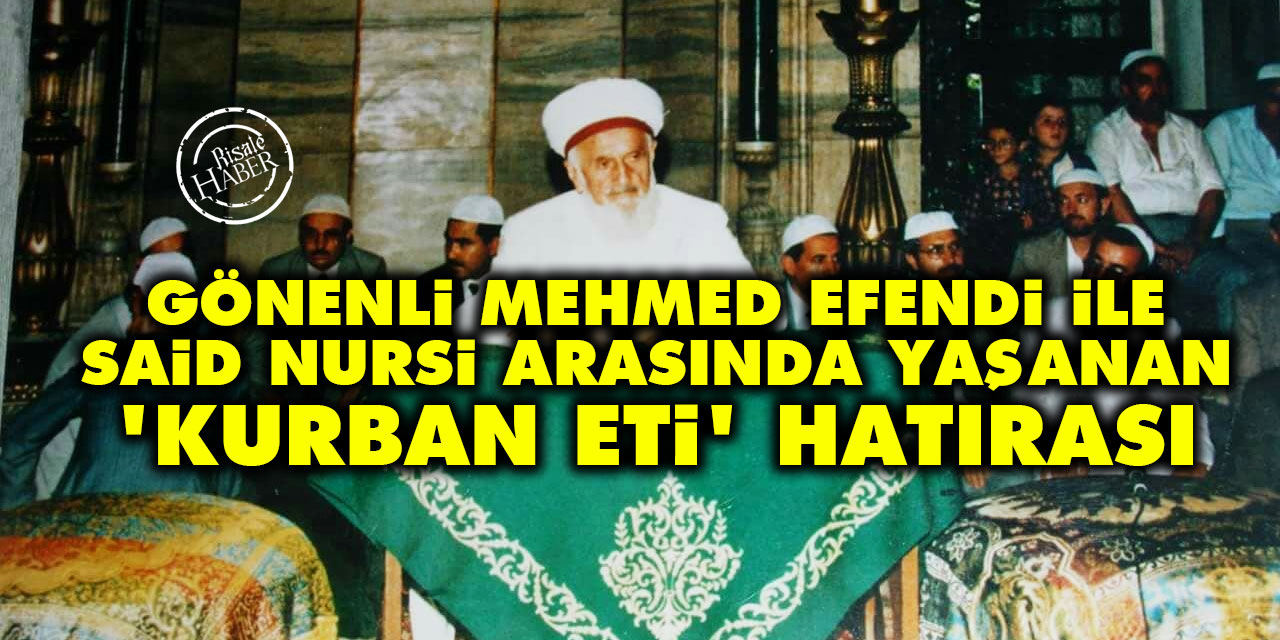 Gönenli Mehmed Efendinin ile Said Nursi arasında yaşanan 'Kurban eti' hatırası