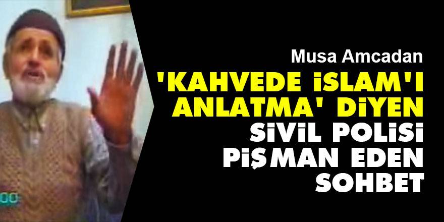 'Kahvede İslam'ı anlatma' diyen sivil polisi pişman eden sohbet
