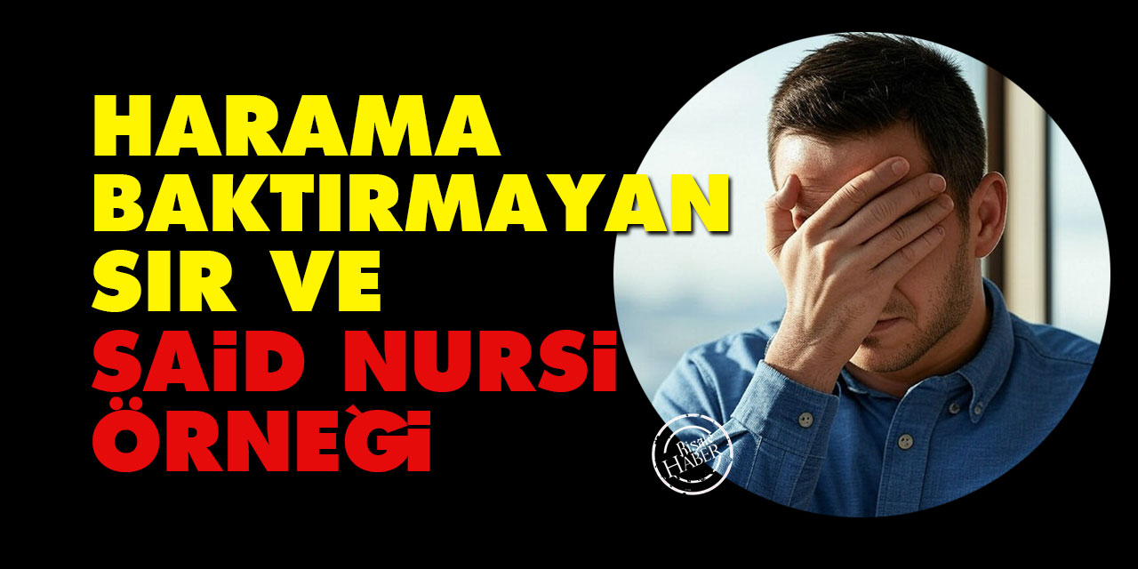 Harama baktırmayan sır ve Said Nursi örneği