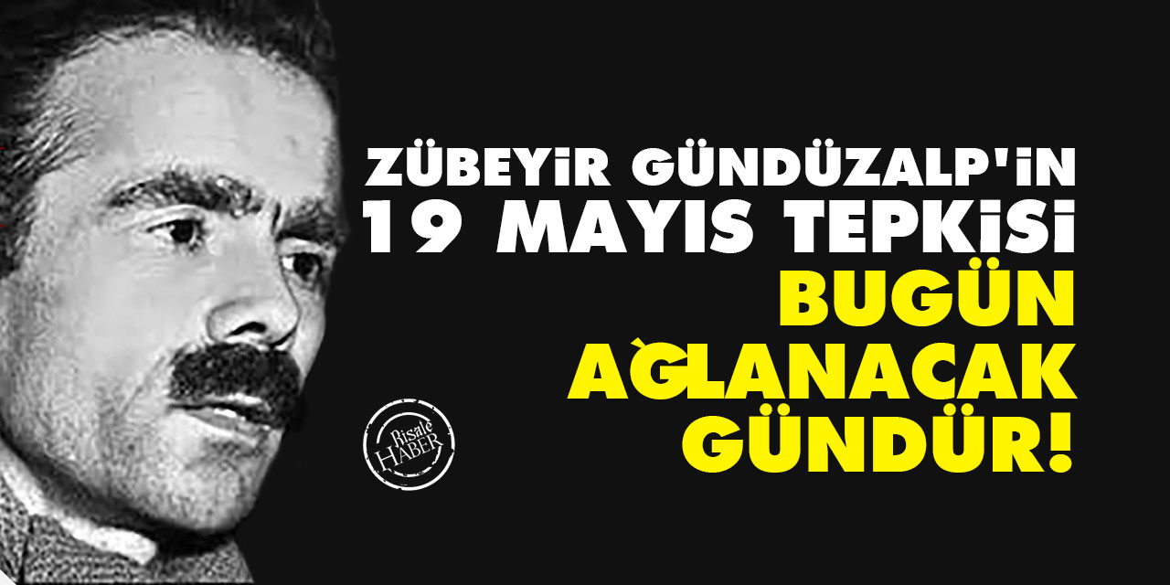 Zübeyir Gündüzalp'in 19 Mayıs tepkisi: Bugün ağlanacak gündür!