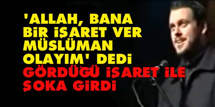'Allah, bana bir işaret ver Müslüman olayım' dedi gördüğü işaret ile şoka girdi!