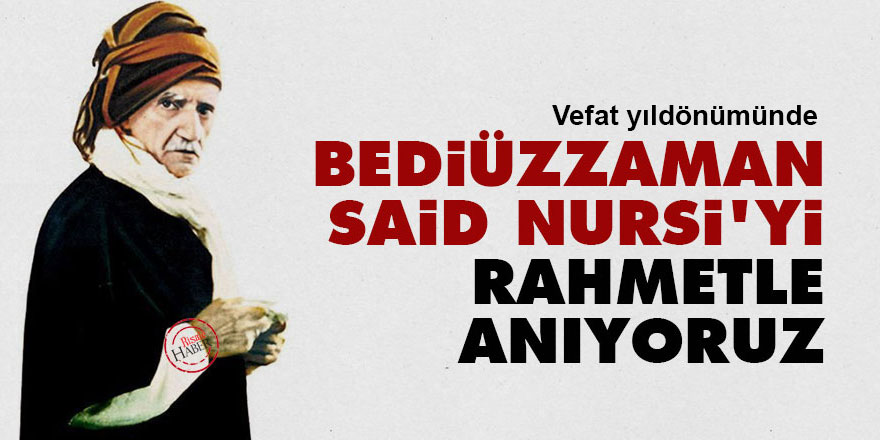 Bediüzzaman Said Nursi'yi rahmetle anıyoruz