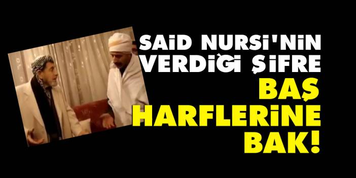 Said Nursi'nin verdiği şifre: Baş harflerine bak!