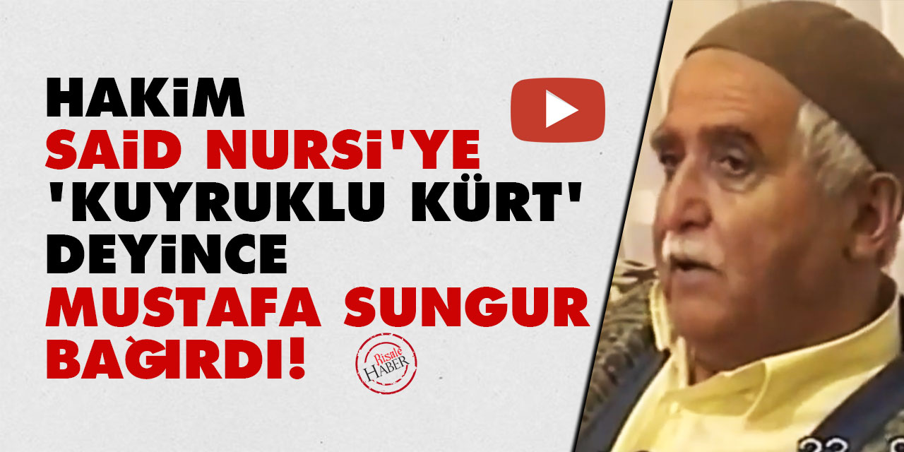Hakim Said Nursi'ye 'Kuyruklu Kürt' deyince Mustafa Sungur bağırdı!