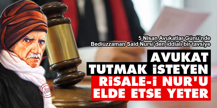 Bediüzzaman: Avukat tutmak isteyen Risale-i Nur'u elde etse yeter