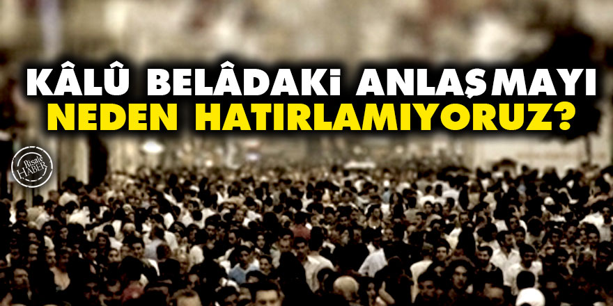 Kâlû belâdaki anlaşmayı neden hatırlamıyoruz?