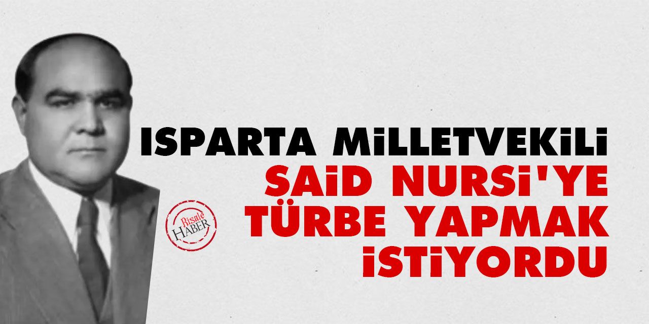 Isparta Milletvekili, Said Nursi'ye türbe yapmak istiyordu