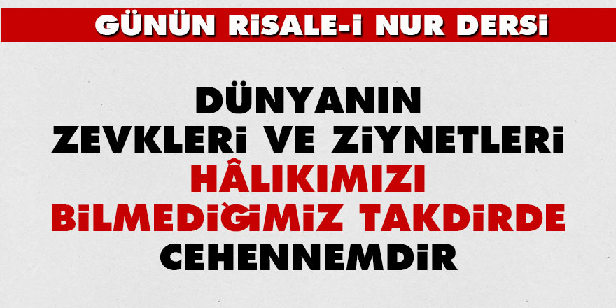 Dünyanın zevkleri ve ziynetleri, Hâlıkımızı, bilmediğimiz takdirde Cehennemdir