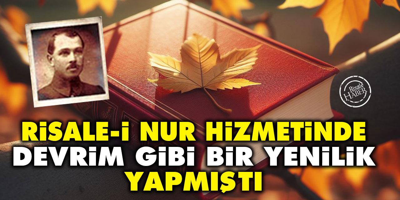 Risale-i Nur hizmetinde devrim gibi bir yenilik yapmıştı