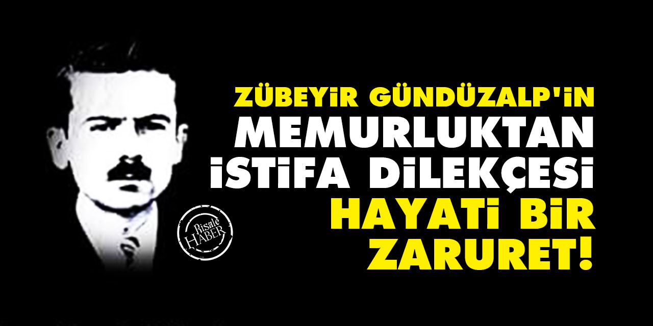 Zübeyir Gündüzalp’in memurluktan istifa dilekçesi: Hayati bir zaruret!