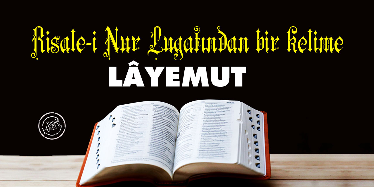 Risale-i Nur Lûgatından bir kelime: Lâyemut