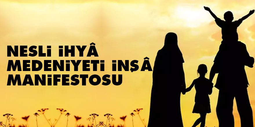 Nesli ihyâ, medeniyeti inşâ manifestosu