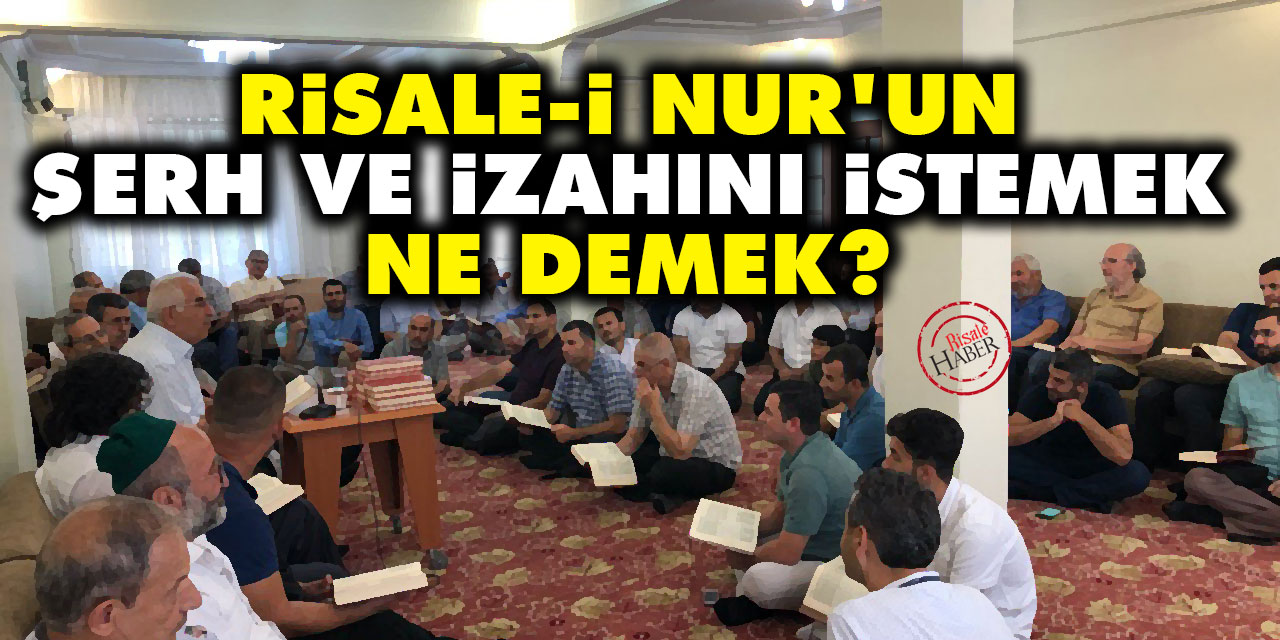 Risale-i Nur'un şerh ve izahını istemek, ne demek?