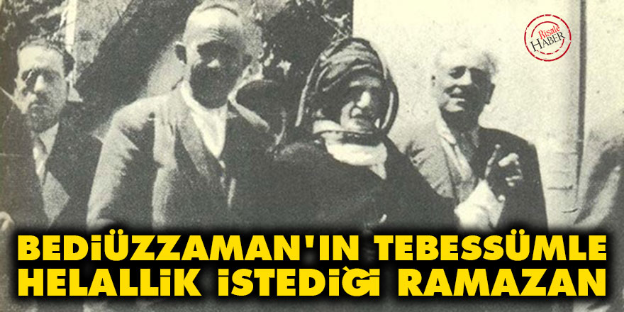 Bediüzzaman'ın tebessümle helallik istediği Ramazan