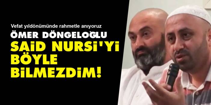 Ömer Döngeloğlu: Said Nursi'yi böyle bilmezdim!