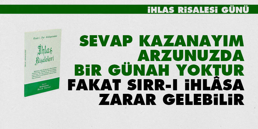 Ben sevap kazanayım arzunuzda bir günah yoktur fakat sırr-ı ihlâsa zarar gelebilir