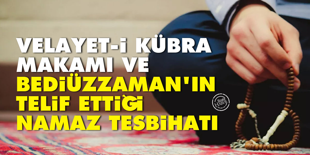 Velayet-i Kübra Makamı ve Bediüzzaman'ın telif ettiği namaz tesbihatı