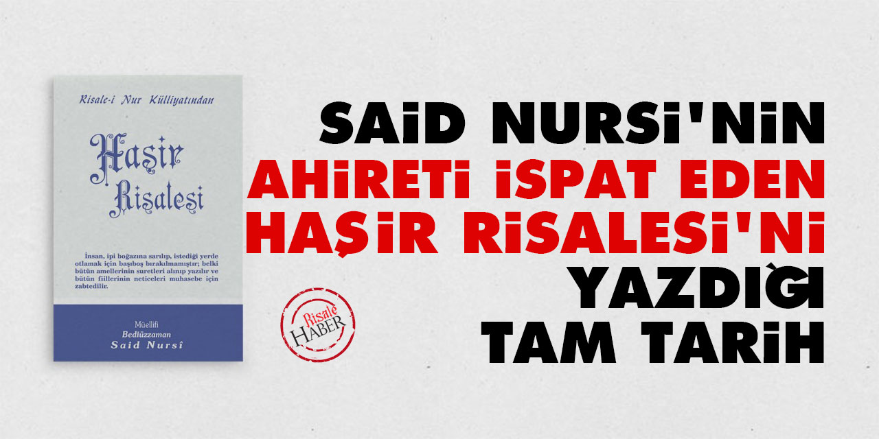 Said Nursi'nin ahireti ispat eden Haşir Risalesi'ni yazdığı tam tarih