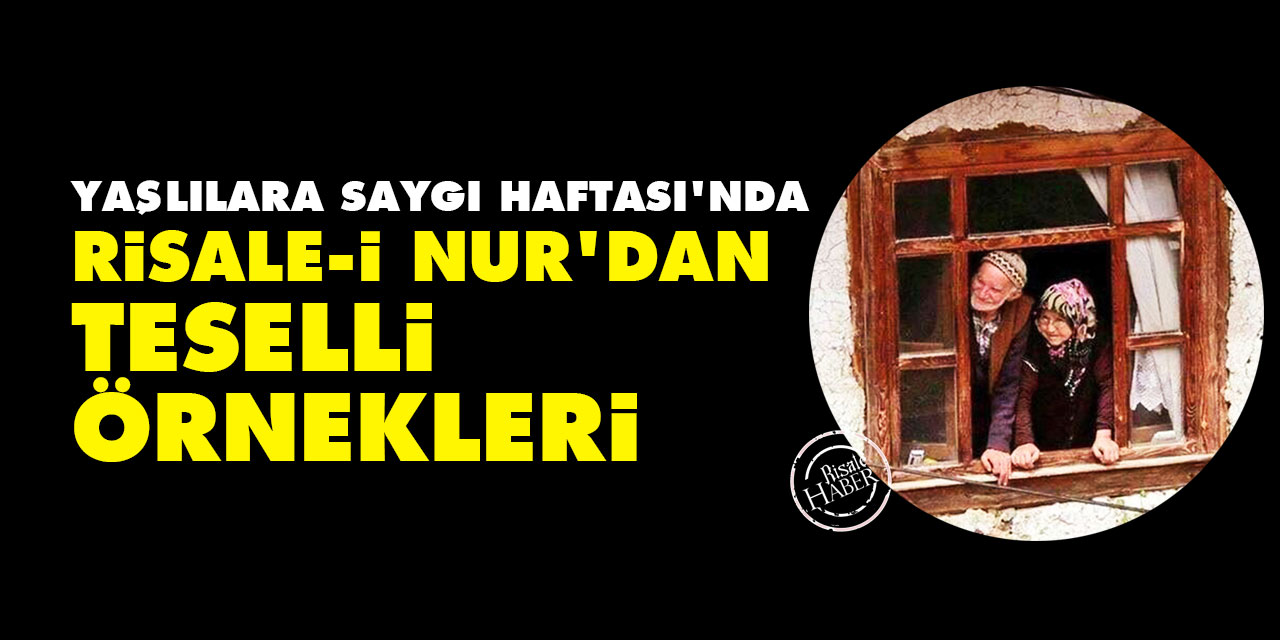 Yaşlılara Saygı Haftası'nda Risale-i Nur'dan teselli örnekleri