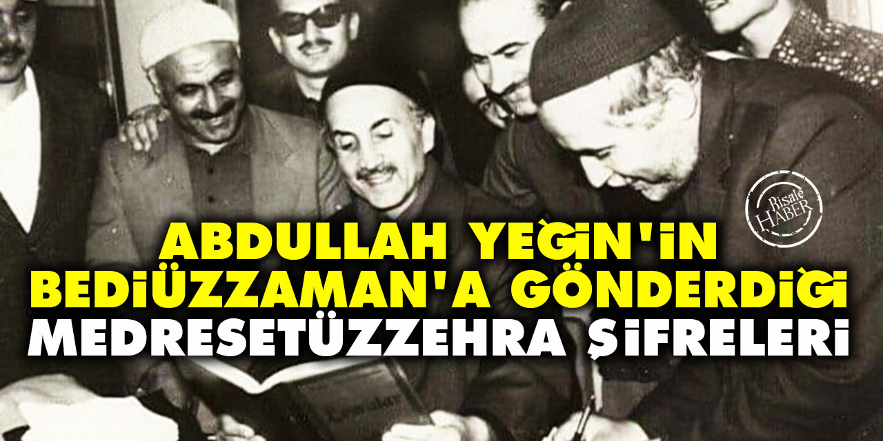 Abdullah Yeğin'in Bediüzzaman'a gönderdiği Medresetüzzehra şifreleri