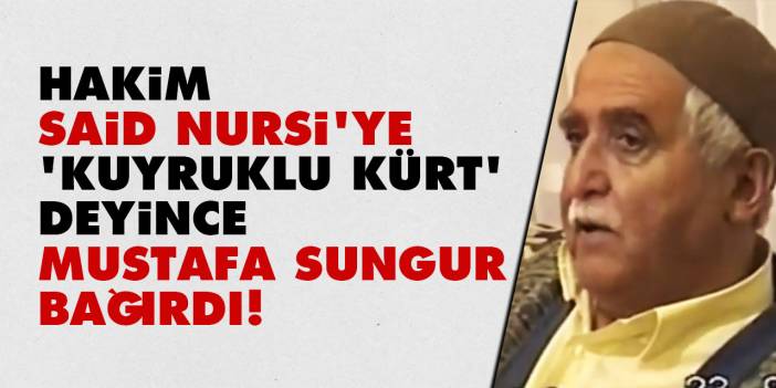 Hakim Said Nursi'ye 'Kuyruklu Kürt' deyince Mustafa Sungur bağırdı!