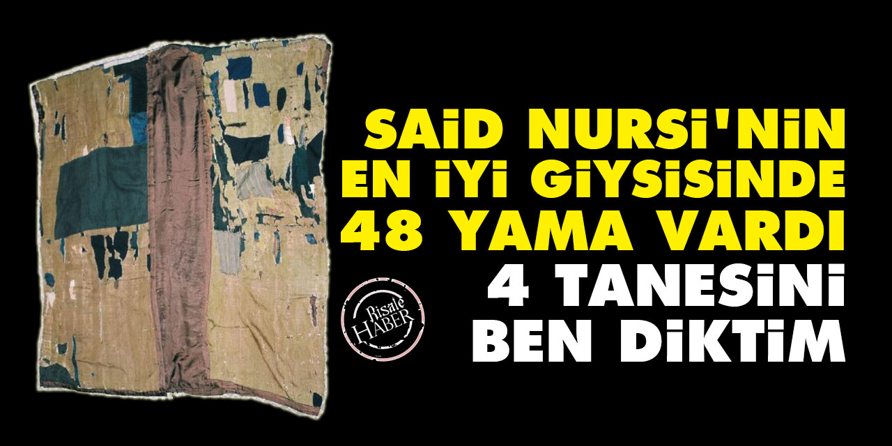 Said Nursi’nin en iyi giysisinde 48 yama vardı, 4 tanesini ben diktim