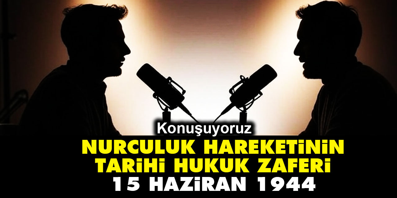 Nurculuk hareketinin tarihi hukuk zaferi: 15 Haziran 1944
