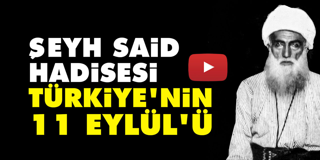 Şeyh Said Hadisesi Türkiye'nin 11 Eylül'ü