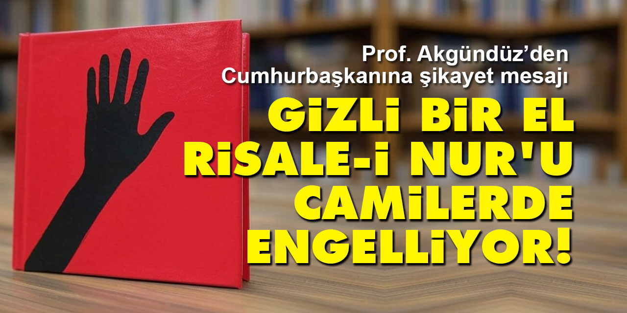 Prof. Akgündüz’den Cumhurbaşkanına şikayet: Gizli bir el Risale-i Nur’u camilerde engelliyor!