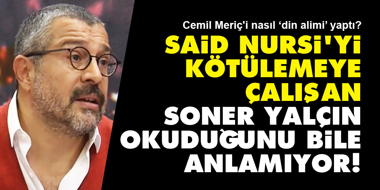 Said Nursi'yi kötülemeye çalışan Soner Yalçın okuduğunu bile anlamıyor!