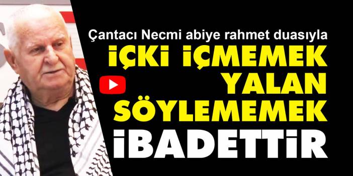 Çantacı Necmi abi: İçki içmemek ibadettir, yalan söylememek ibadettir
