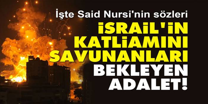 İsrail'in katliamını savunanları bekleyen adalet! İşte Said Nursi'nin sözleri