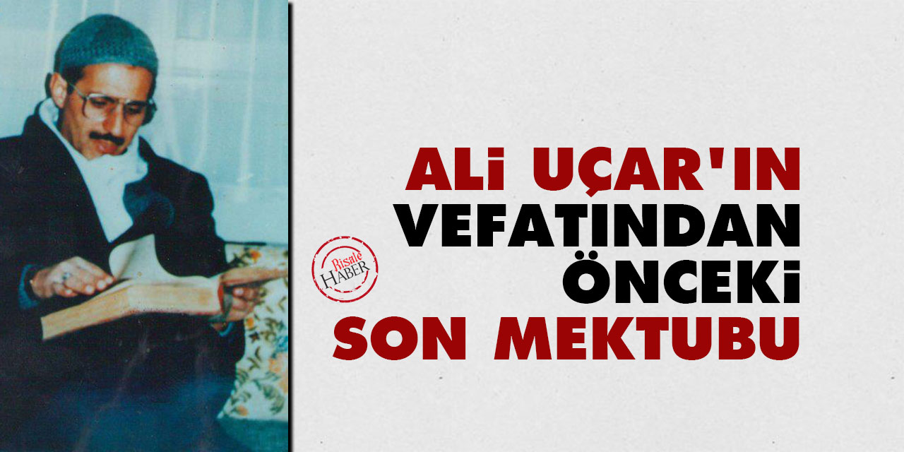 Ali Uçar'ın vefatından önceki son mektubu