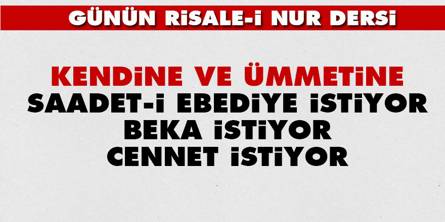Kendine ve ümmetine saadet-i ebediye istiyor, beka istiyor, Cennet istiyor