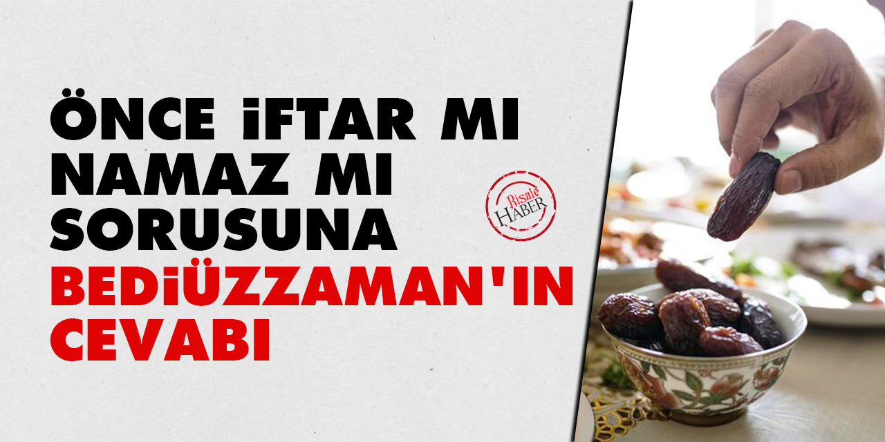 'Önce iftar mı, namaz mı' sorusuna Bediüzzaman'ın cevabı