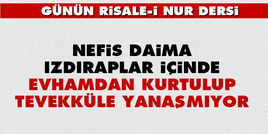 Nefis daima ızdıraplar içinde, evhamdan kurtulup tevekküle yanaşmıyor