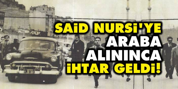 Said Nursi'ye araba alınınca ihtar geldi!