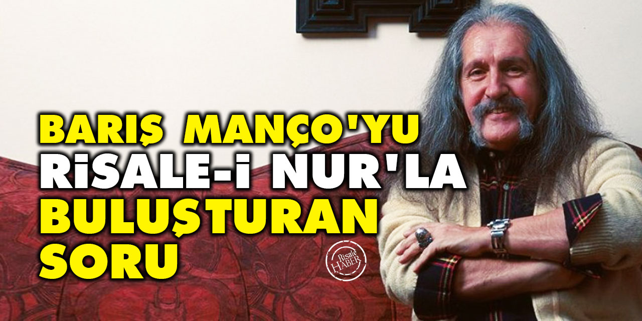 Barış Manço'yu Risale-i Nur'la buluşturan soru